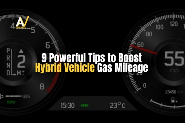 9 Powerful Tips to Boost Hybrid Vehicle Gas Mileage
