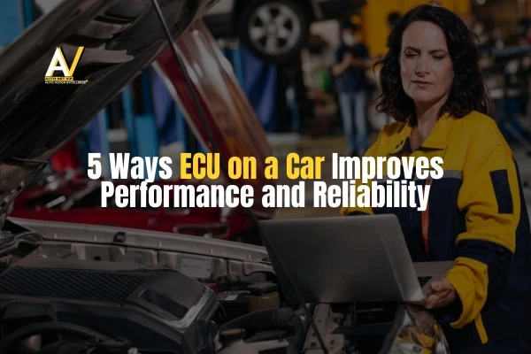5 Ways ECU on a Car Improves Performance and Reliability