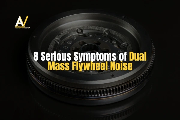 8-serious-symptoms-of-Dual-Mass-Flywheel-Noise-Featured-Image